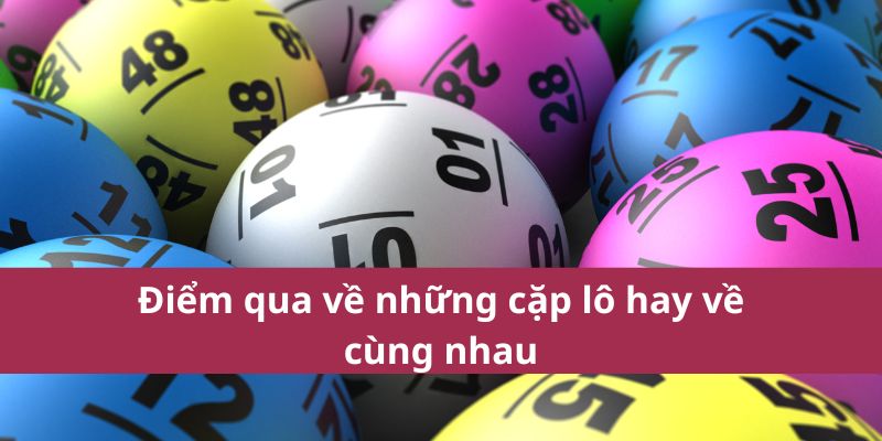 2 Điểm qua về những cặp lô hay về cùng nhau